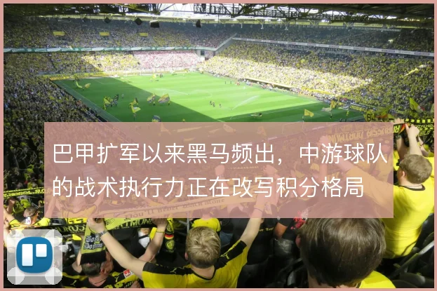 巴甲扩军以来黑马频出，中游球队的战术执行力正在改写积分格局