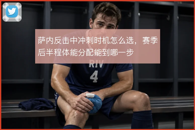 萨内反击中冲刺时机怎么选，赛季后半程体能分配能到哪一步