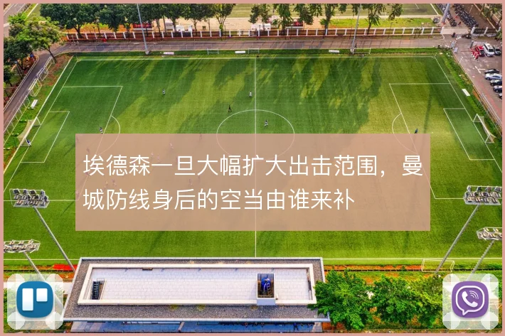 埃德森一旦大幅扩大出击范围，曼城防线身后的空当由谁来补