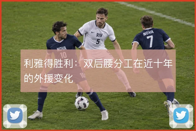 利雅得胜利：双后腰分工在近十年的外援变化