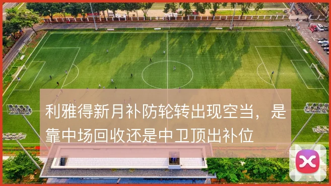 利雅得新月补防轮转出现空当,是靠中场回收还是中卫顶出补位