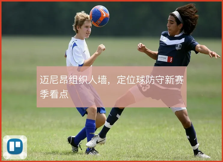 迈尼昂组织人墙，定位球防守新赛季看点