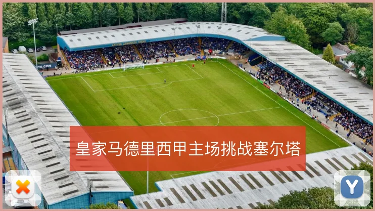 皇家马德里西甲主场挑战塞尔塔