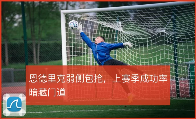 恩德里克弱侧包抢,上赛季成功率暗藏门道