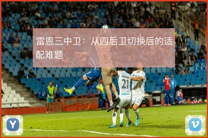 雷恩三中卫：从四后卫切换后的适配难题