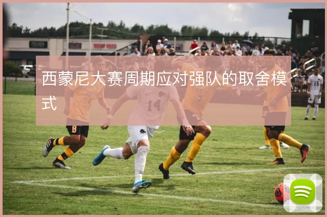 西蒙尼大赛周期应对强队的取舍模式